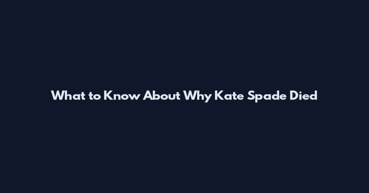 What to Know About Why Kate Spade Died