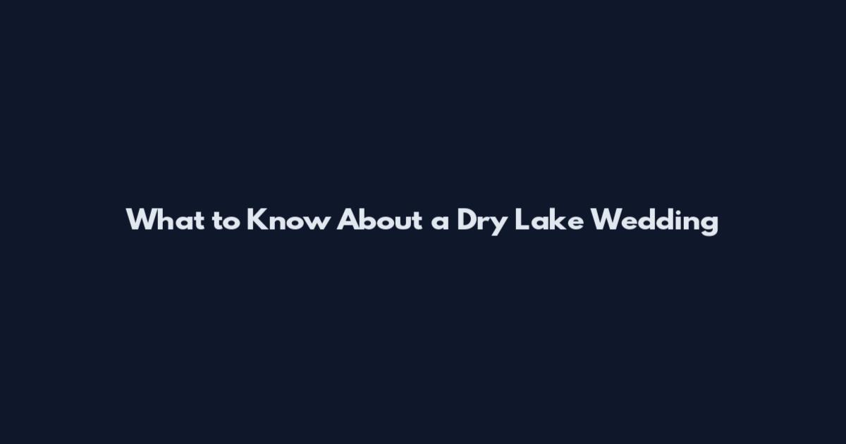 What to Know About a Dry Lake Wedding