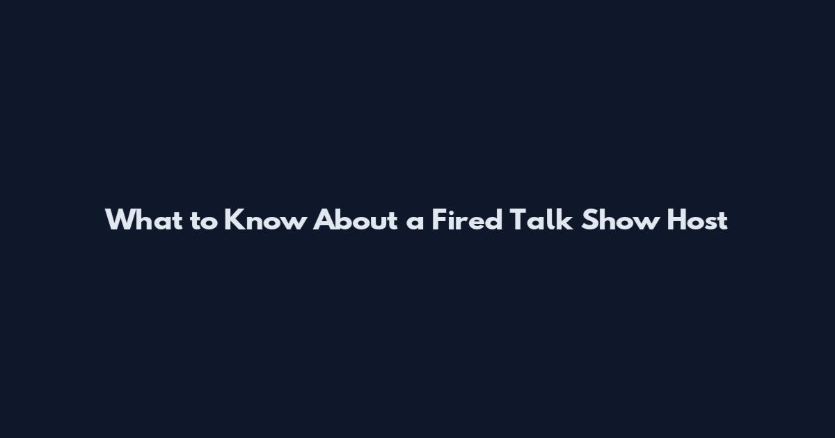 What to Know About a Fired Talk Show Host