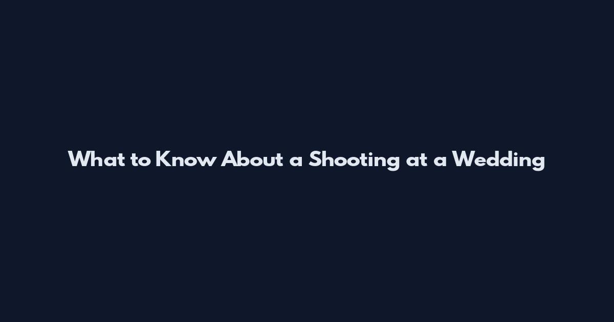 What to Know About a Shooting at a Wedding