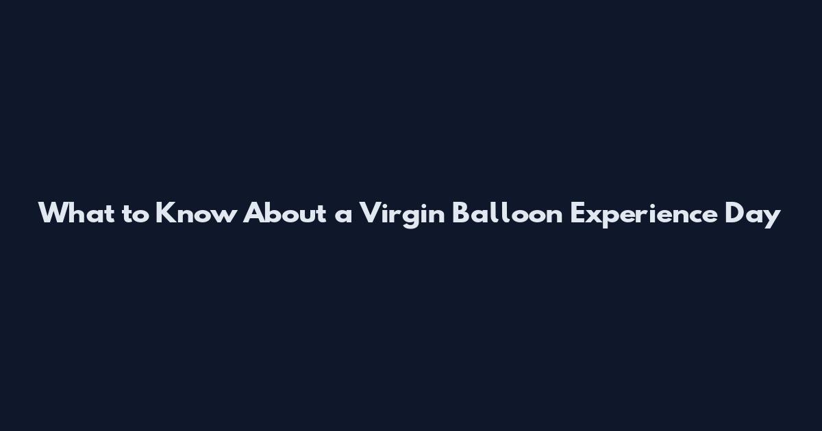 What to Know About a Virgin Balloon Experience Day
