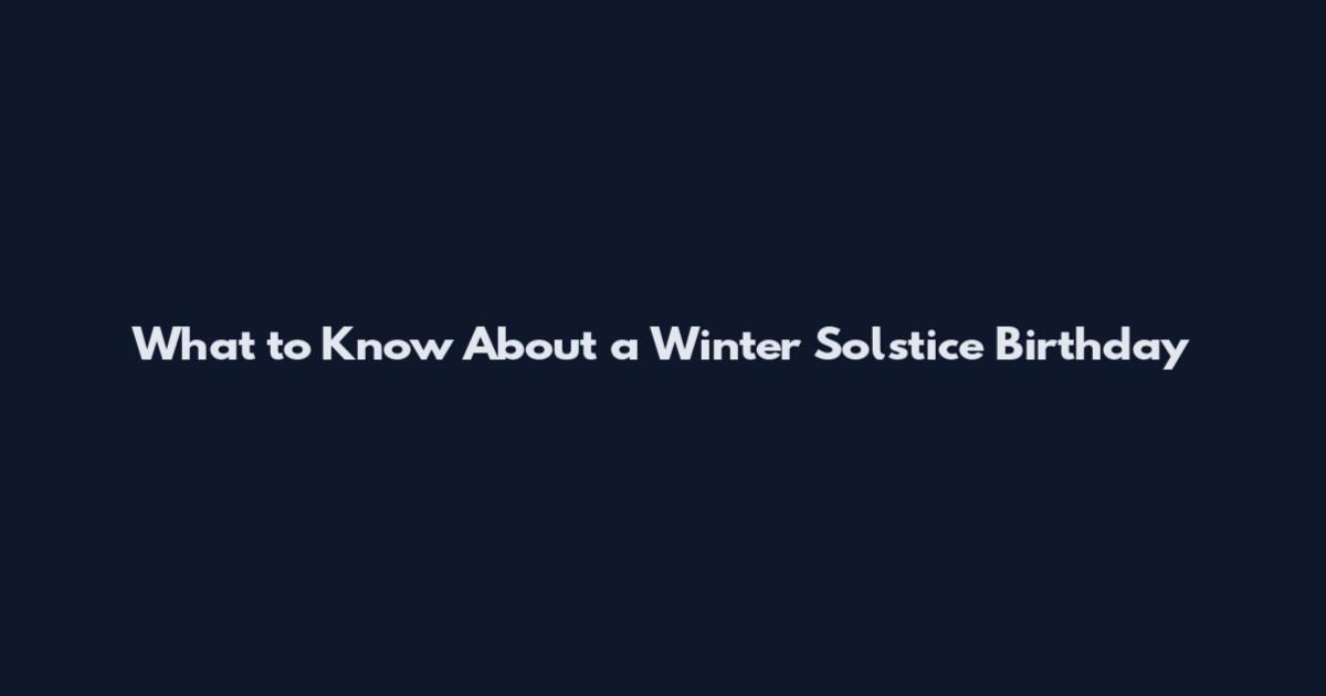 What to Know About a Winter Solstice Birthday