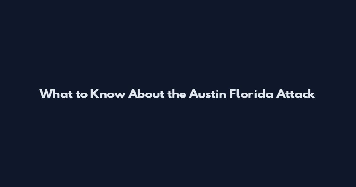 What to Know About the Austin Florida Attack