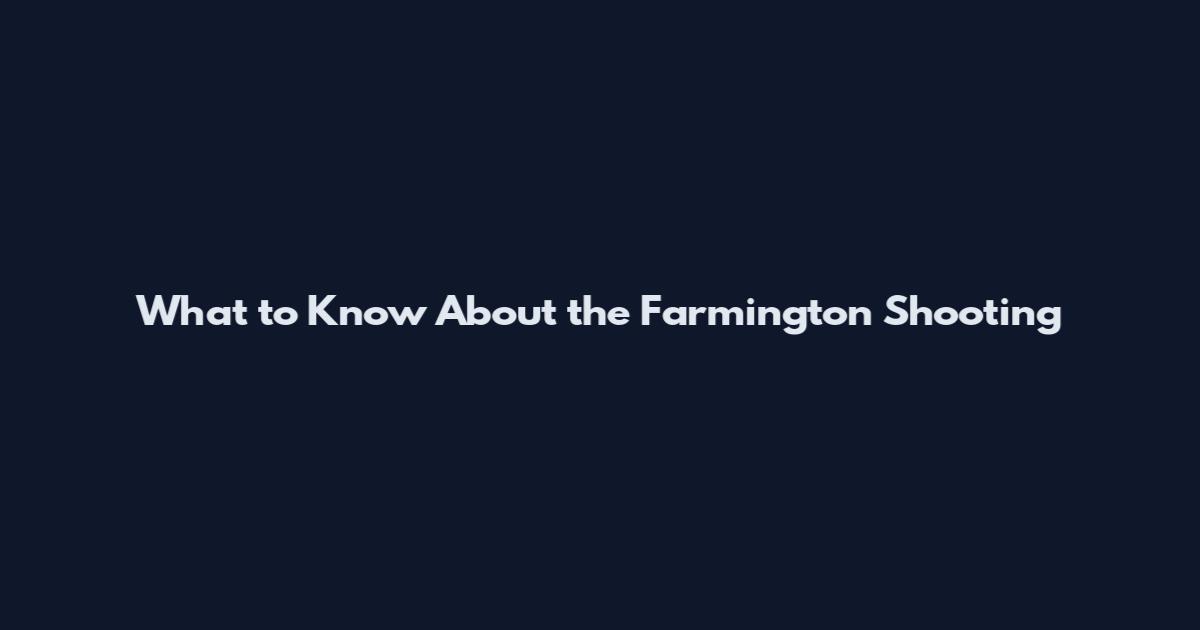 What to Know About the Farmington Shooting