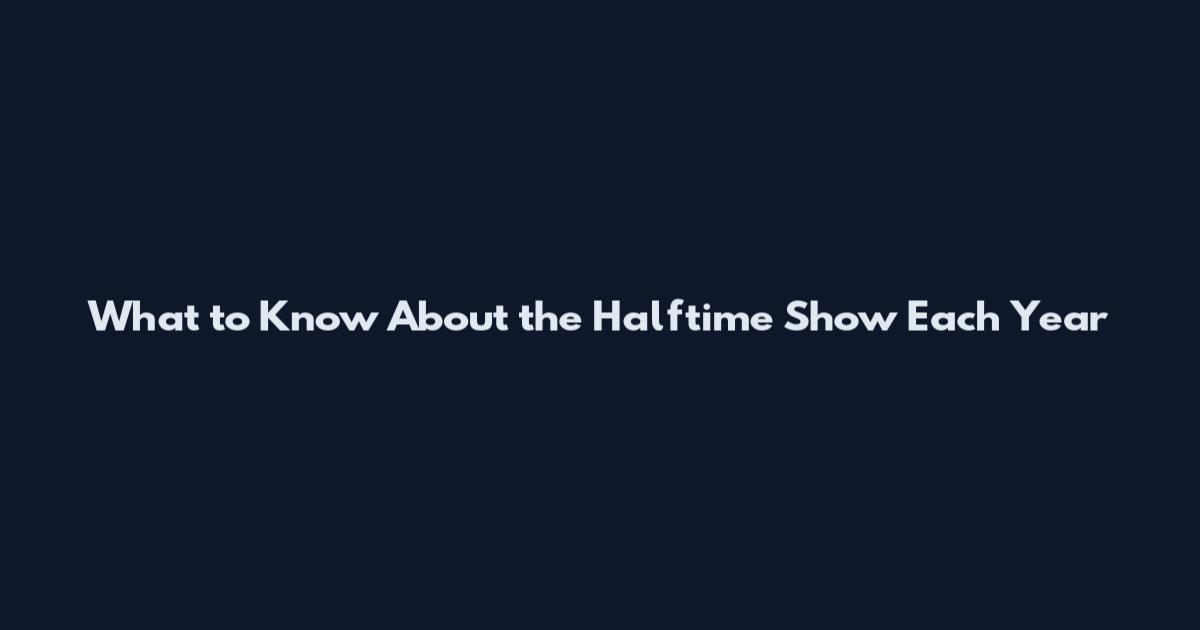 What to Know About the Halftime Show Each Year
