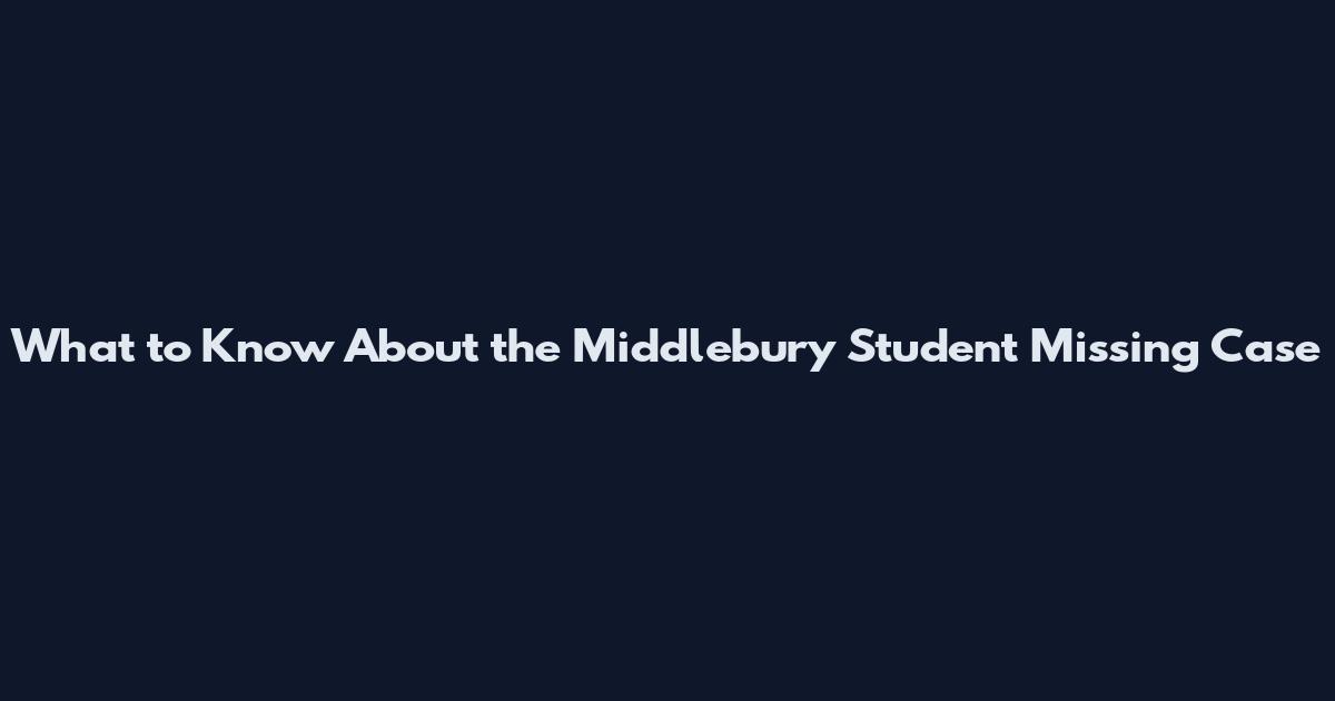 What to Know About the Middlebury Student Missing Case