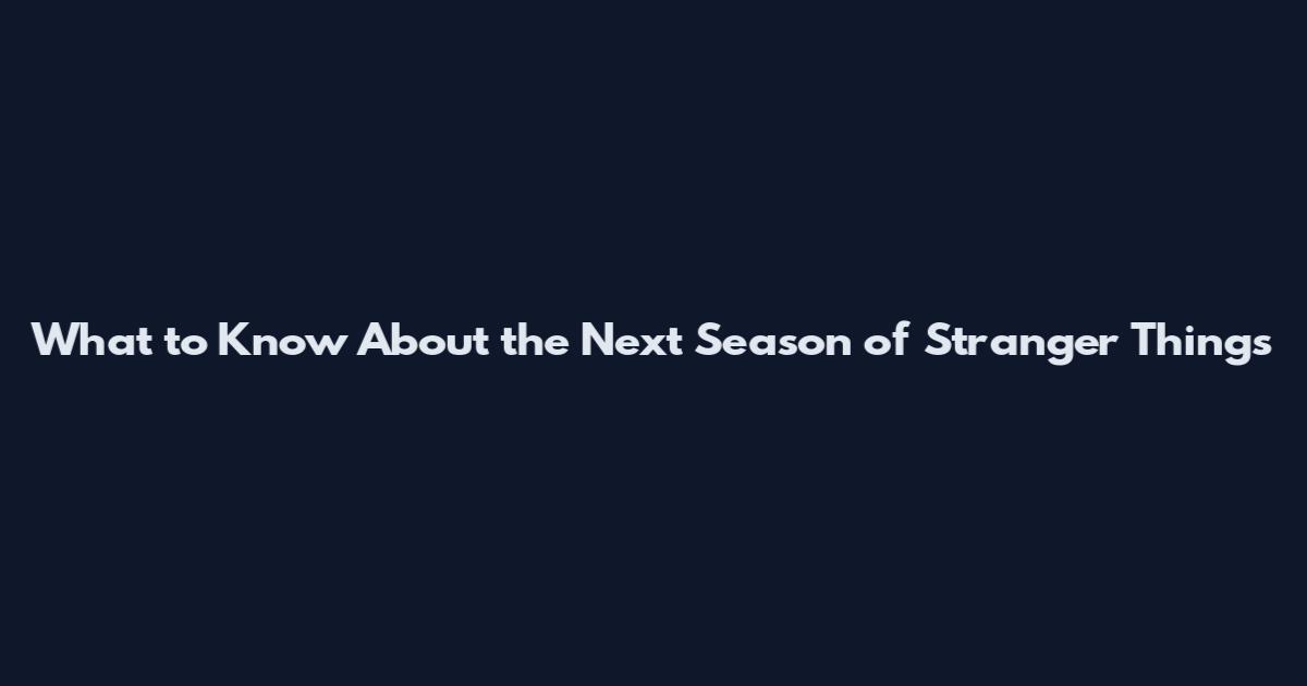 What to Know About the Next Season of Stranger Things