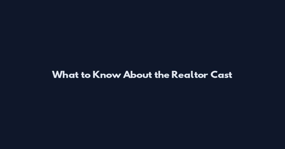 What to Know About the Realtor Cast