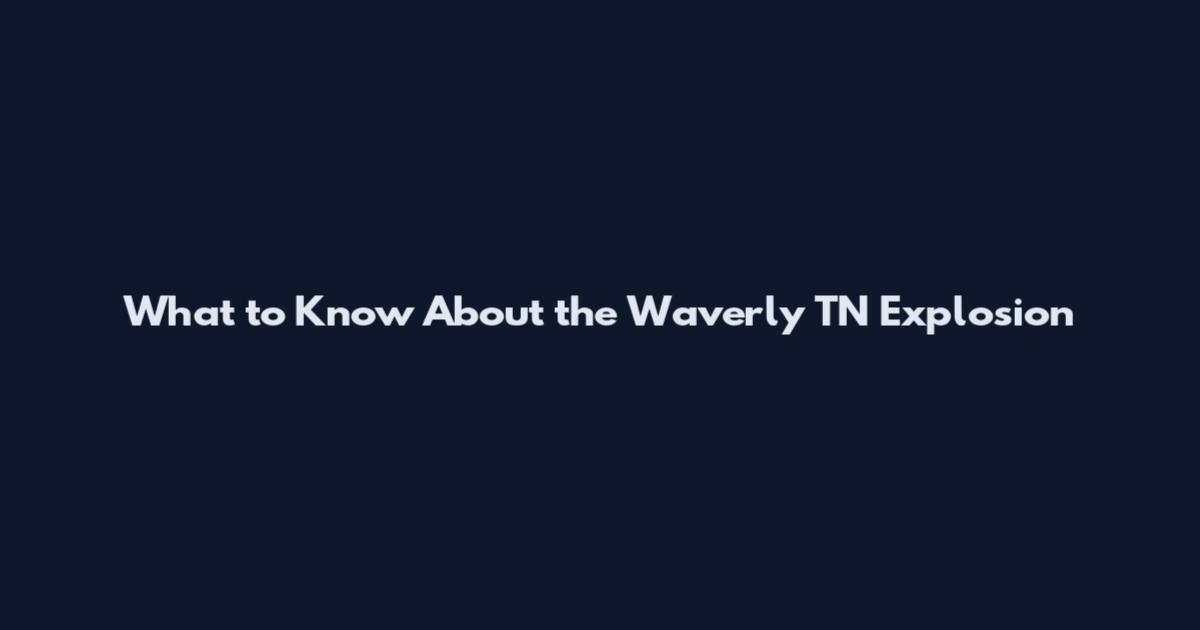 What to Know About the Waverly TN Explosion
