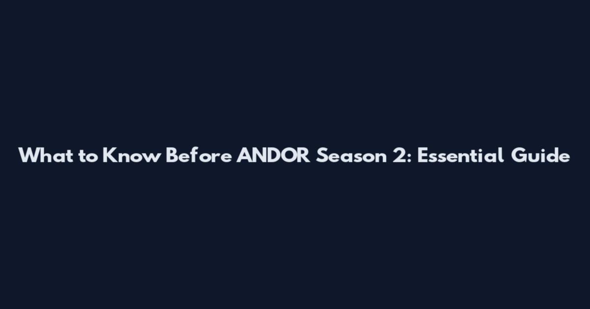 What to Know Before ANDOR Season 2: Essential Guide