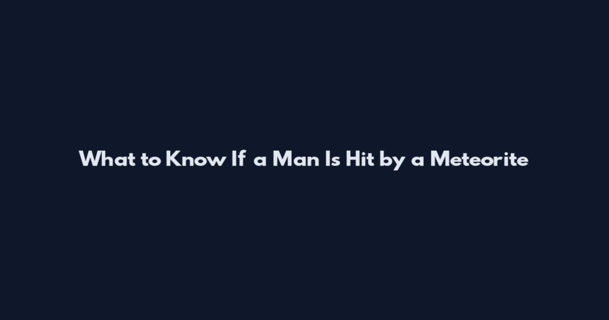 What to Know If a Man Is Hit by a Meteorite