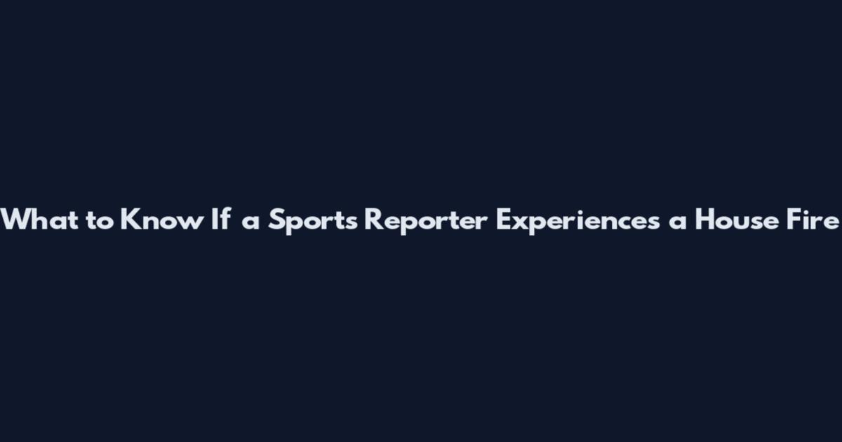 What to Know If a Sports Reporter Experiences a House Fire