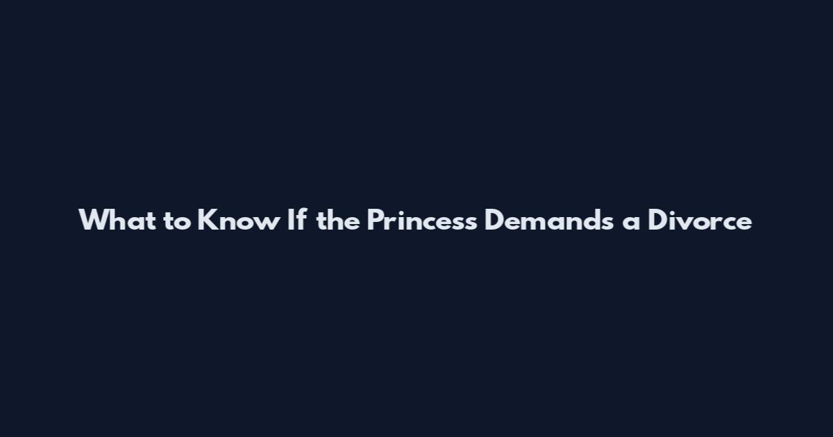 What to Know If the Princess Demands a Divorce