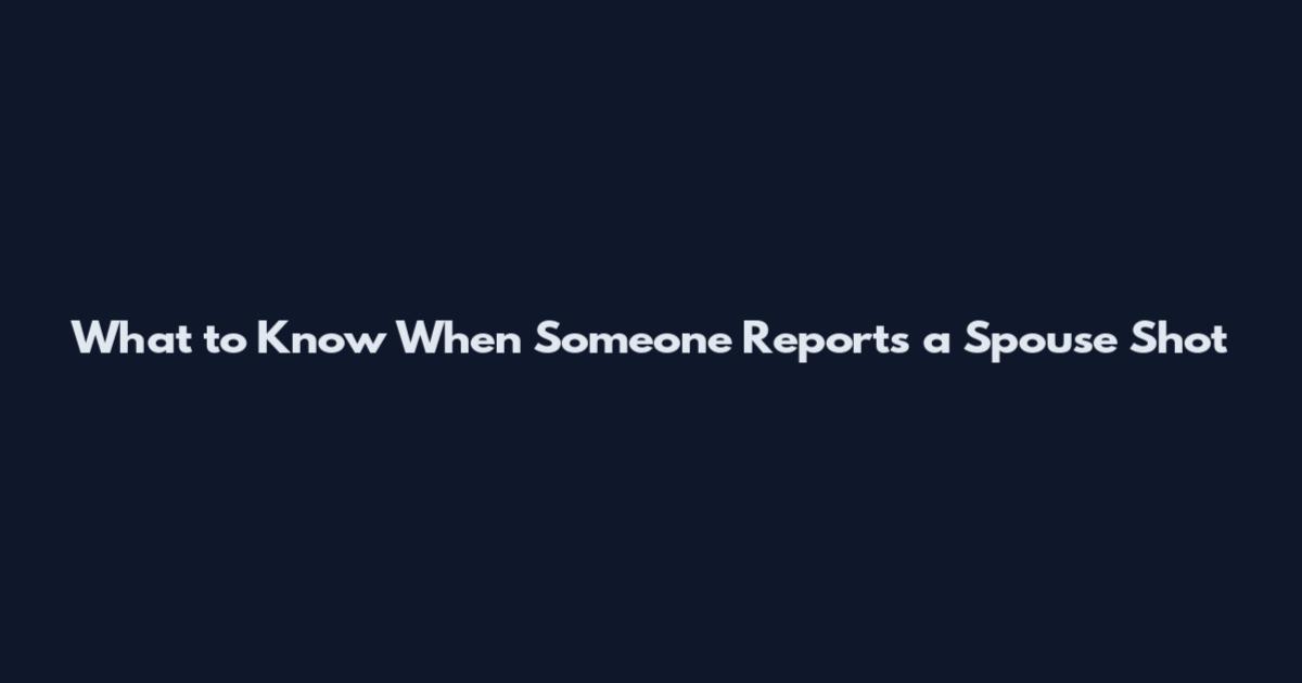 What to Know When Someone Reports a Spouse Shot