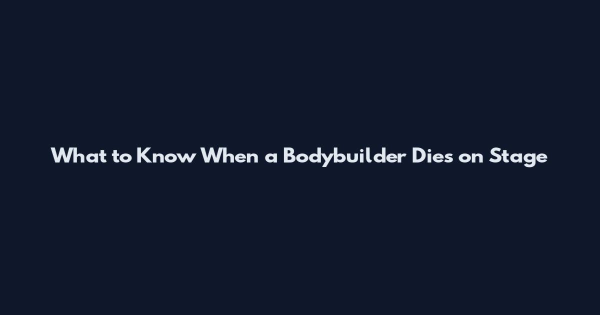 What to Know When a Bodybuilder Dies on Stage