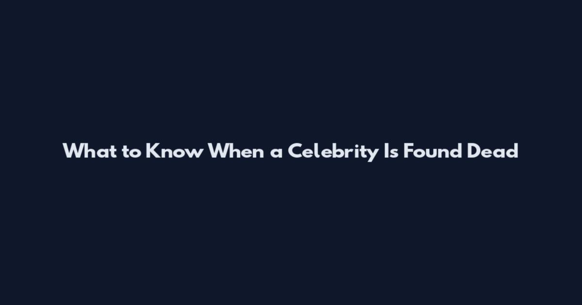 What to Know When a Celebrity Is Found Dead