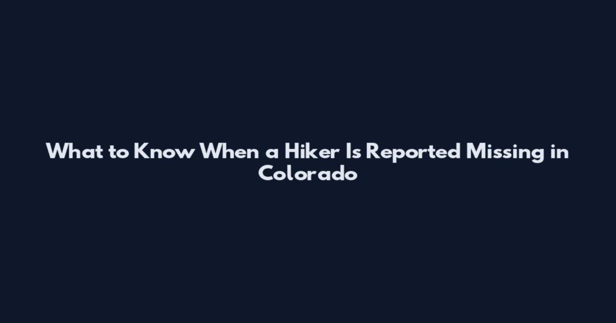 What to Know When a Hiker Is Reported Missing in Colorado
