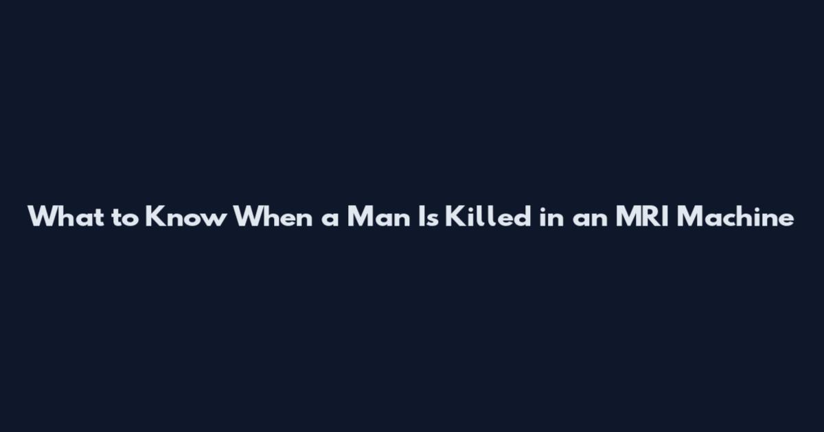 What to Know When a Man Is Killed in an MRI Machine