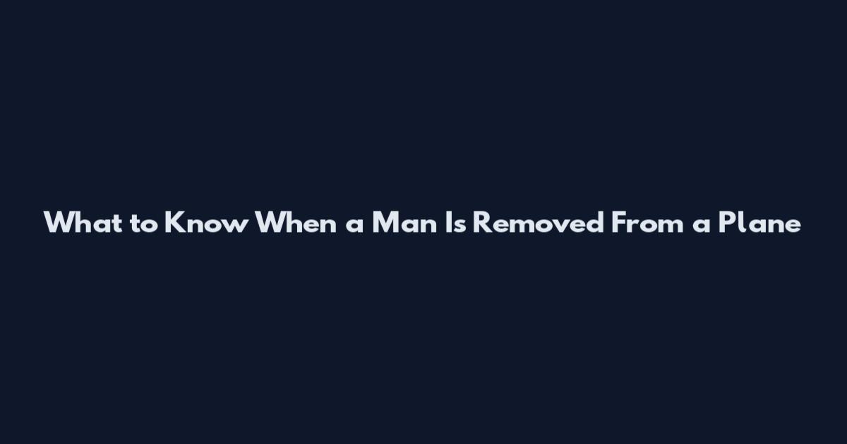What to Know When a Man Is Removed From a Plane