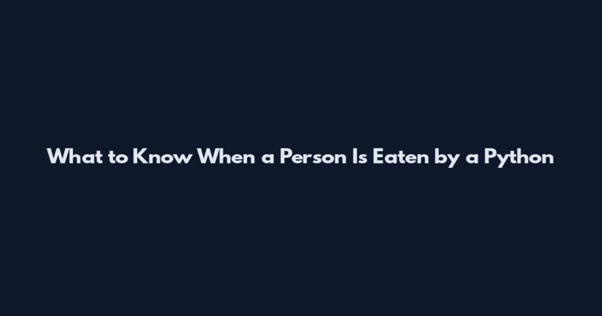 What to Know When a Person Is Eaten by a Python