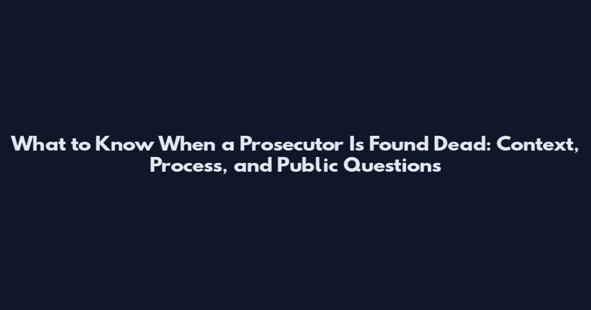 What to Know When a Prosecutor Is Found Dead: Context, Process, and Public Questions