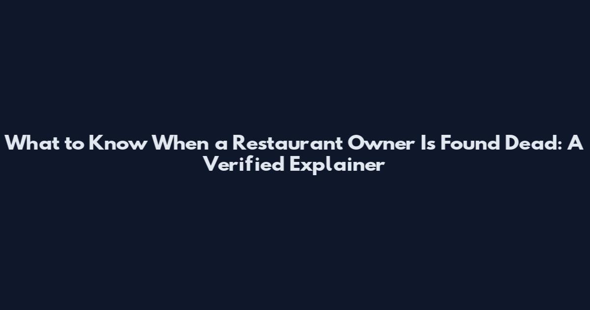What to Know When a Restaurant Owner Is Found Dead: A Verified Explainer