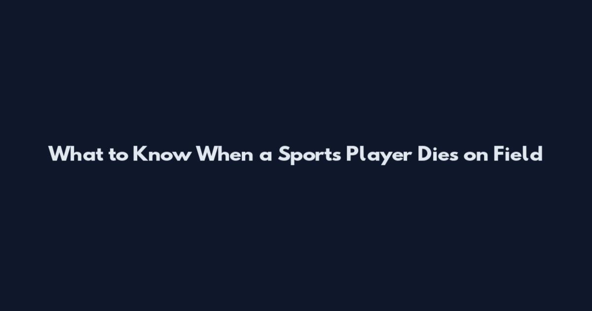 What to Know When a Sports Player Dies on Field