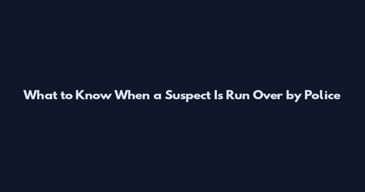 What to Know When a Suspect Is Run Over by Police
