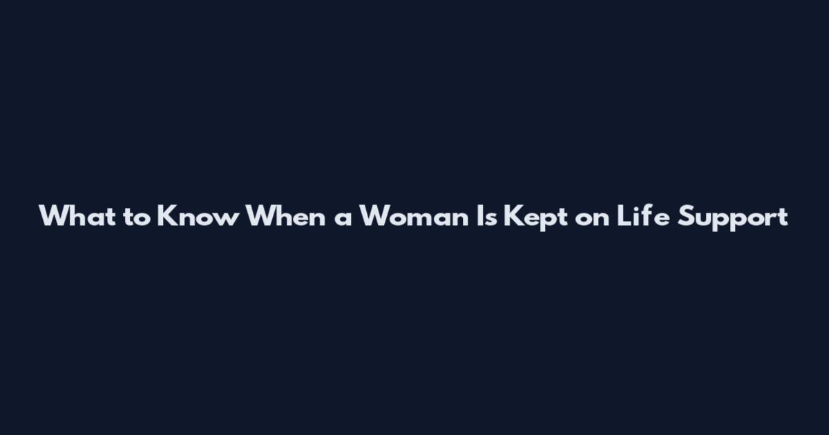 What to Know When a Woman Is Kept on Life Support
