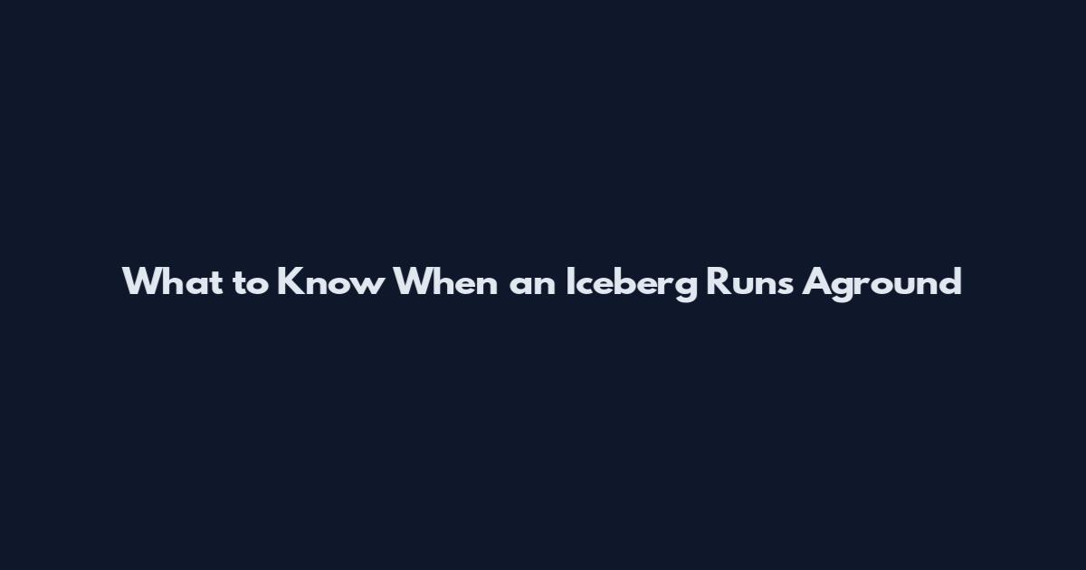 What to Know When an Iceberg Runs Aground