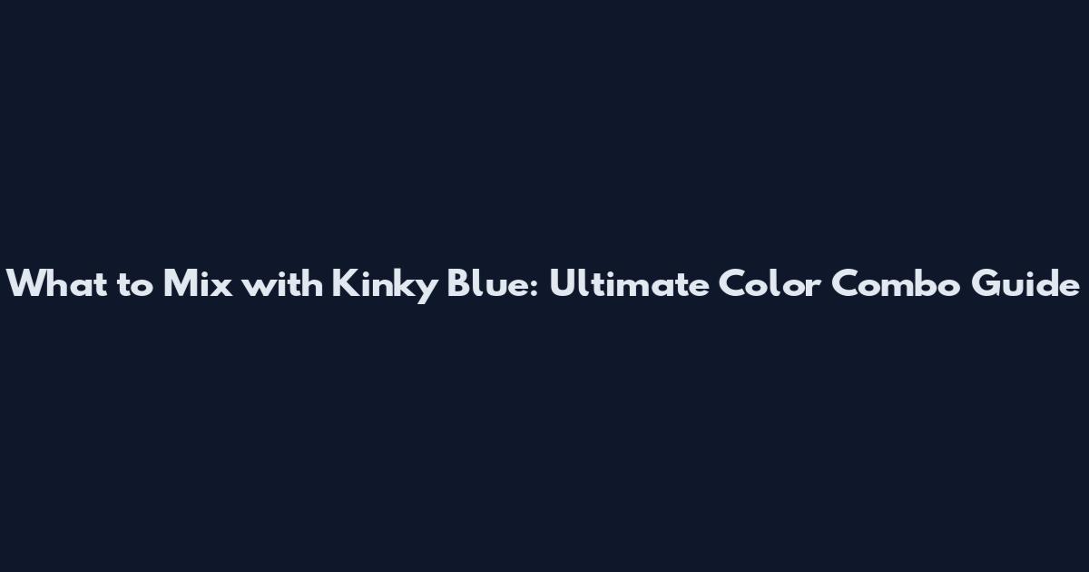 What to Mix with Kinky Blue: Ultimate Color Combo Guide