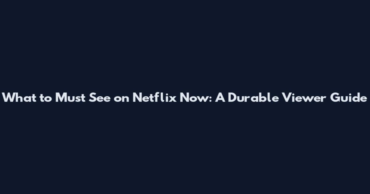 What to Must See on Netflix Now: A Durable Viewer Guide