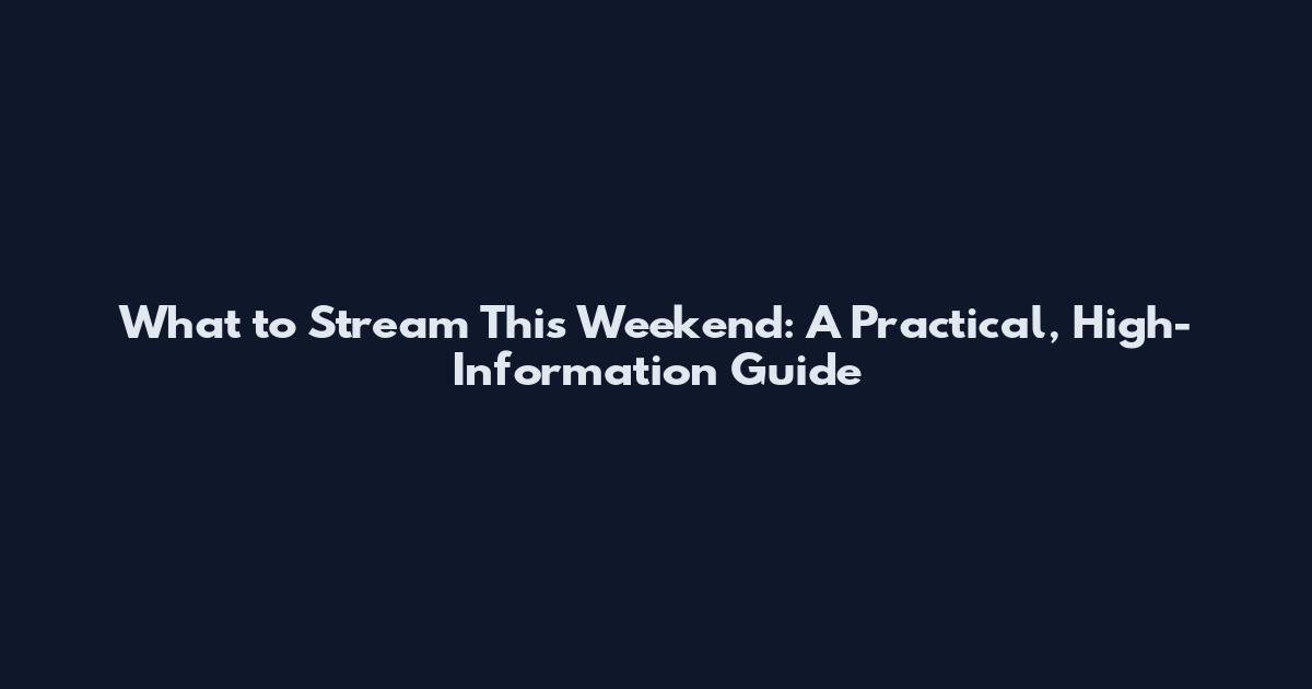 What to Stream This Weekend: A Practical, High-Information Guide