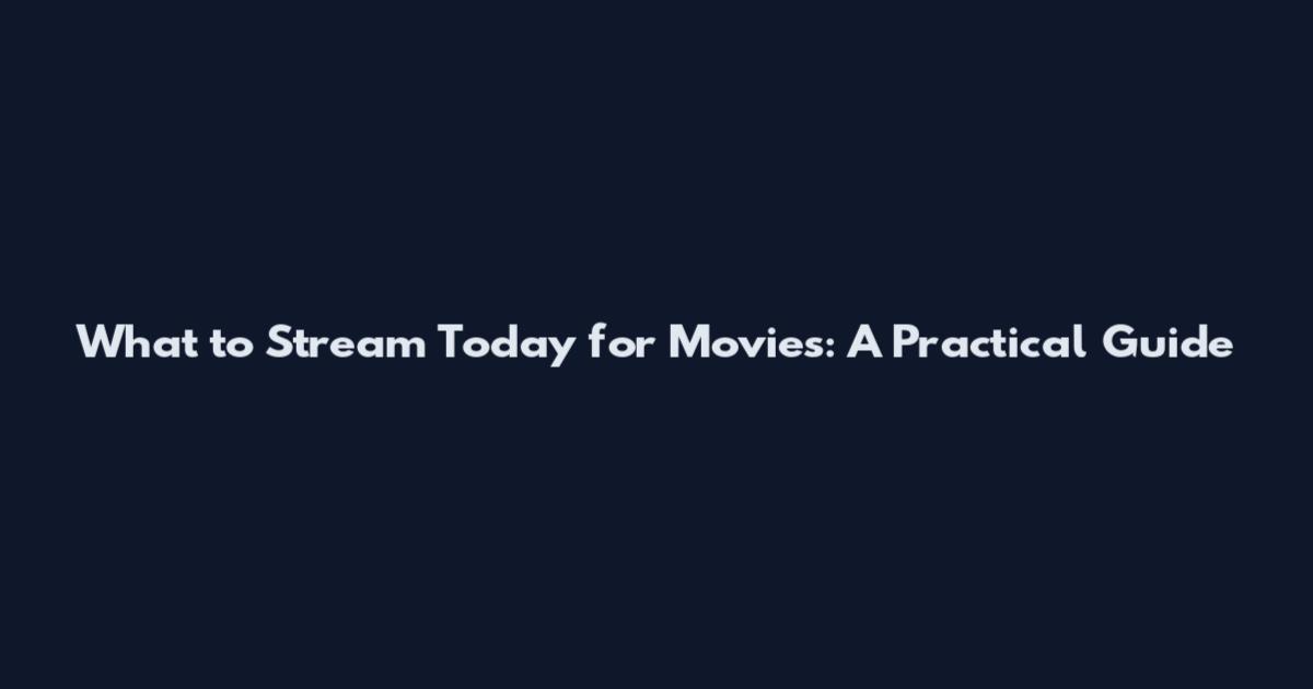 What to Stream Today for Movies: A Practical Guide