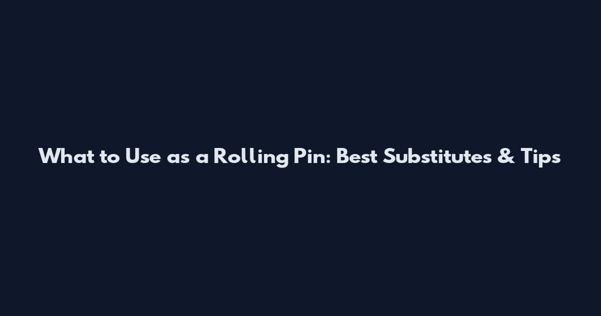What to Use as a Rolling Pin: Best Substitutes & Tips