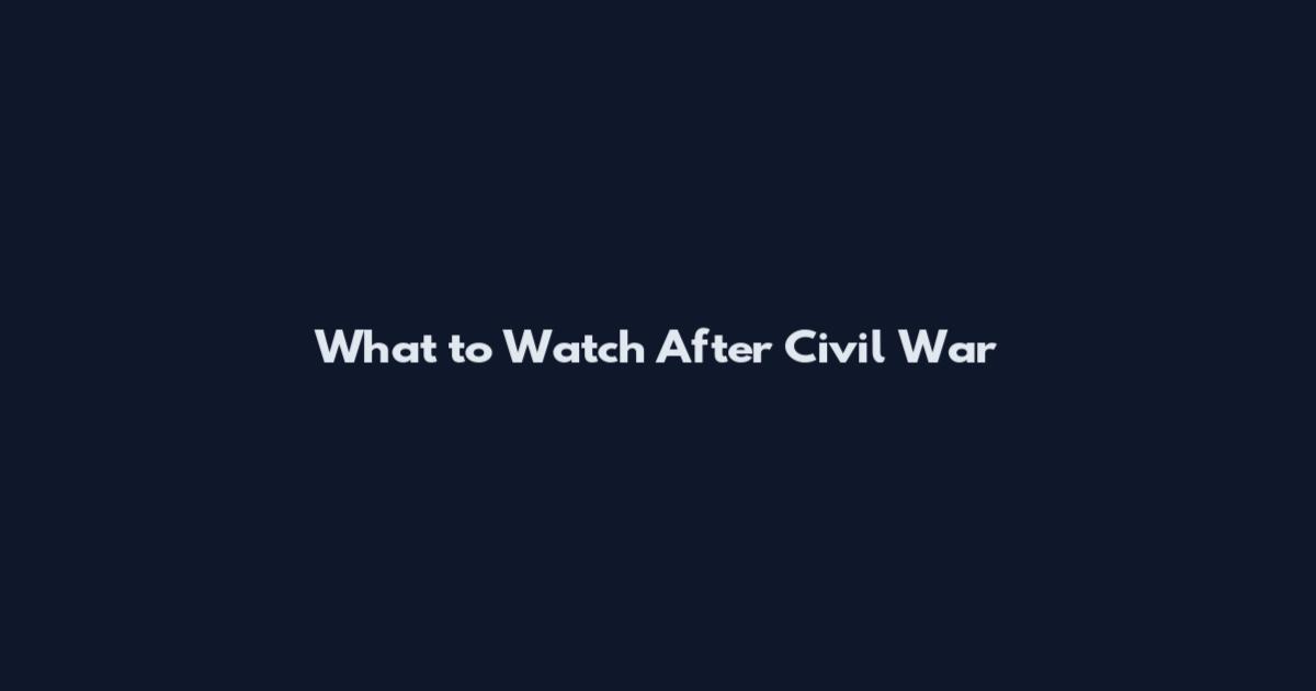 What to Watch After Civil War