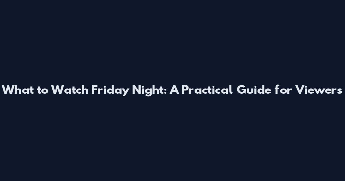 What to Watch Friday Night: A Practical Guide for Viewers