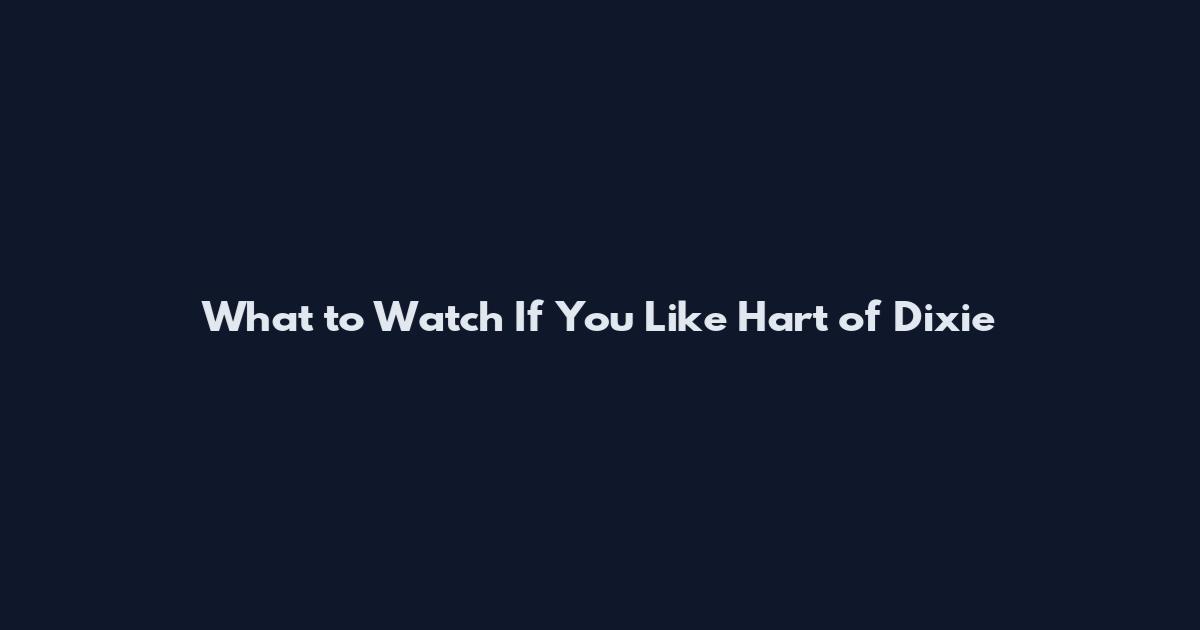 What to Watch If You Like Hart of Dixie