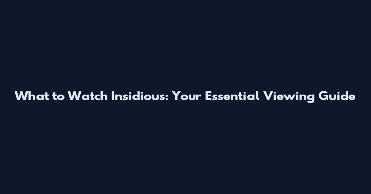 What to Watch Insidious: Your Essential Viewing Guide