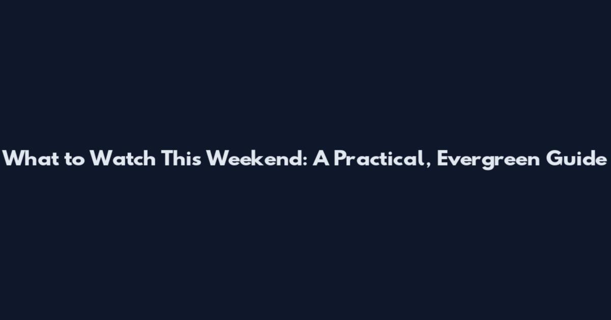 What to Watch This Weekend: A Practical, Evergreen Guide