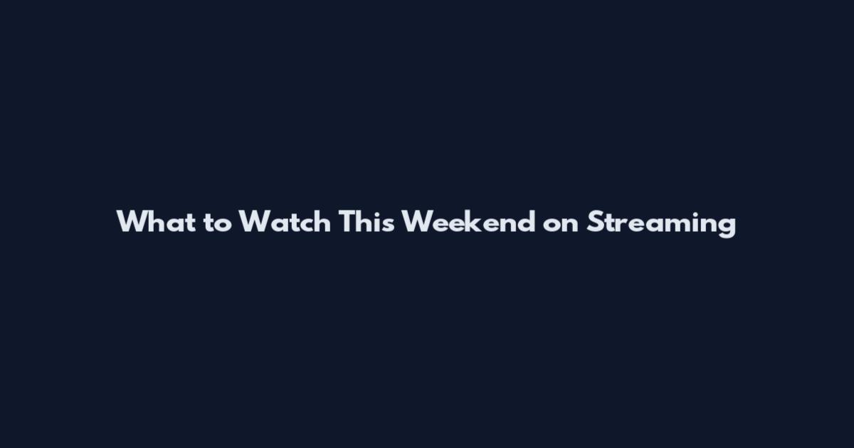 What to Watch This Weekend on Streaming