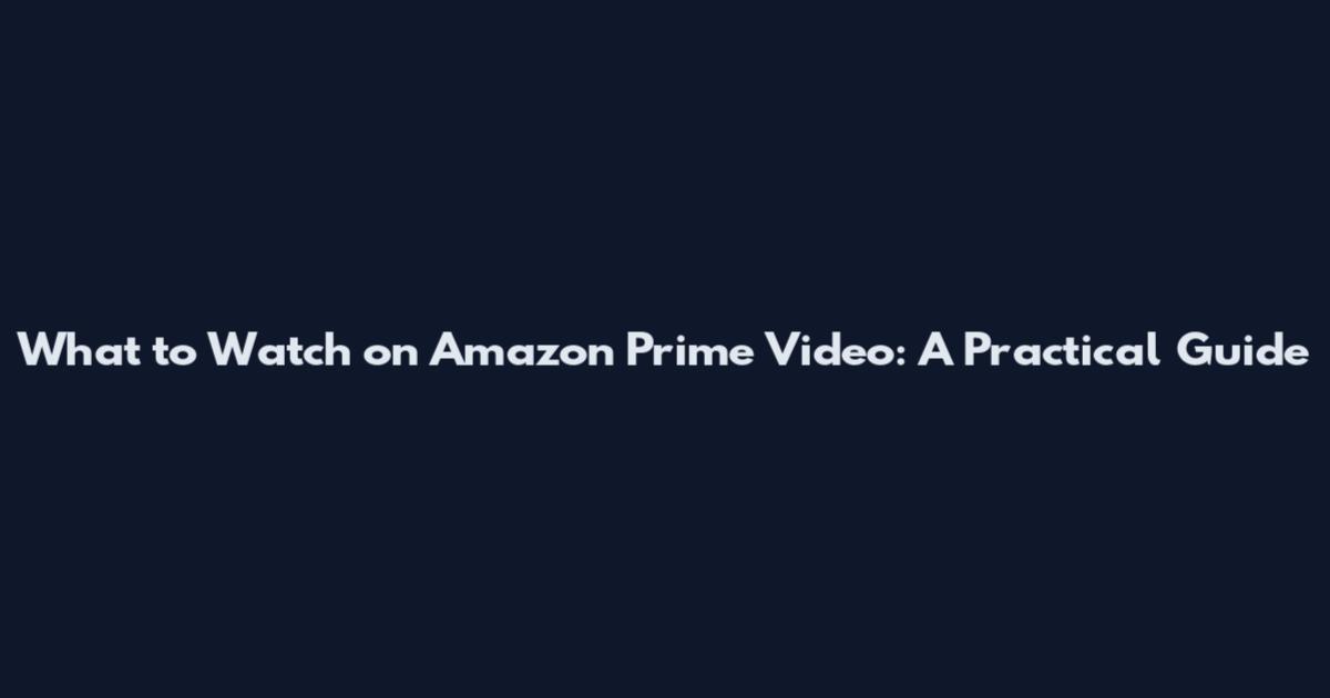 What to Watch on Amazon Prime Video: A Practical Guide