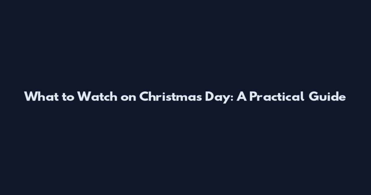 What to Watch on Christmas Day: A Practical Guide
