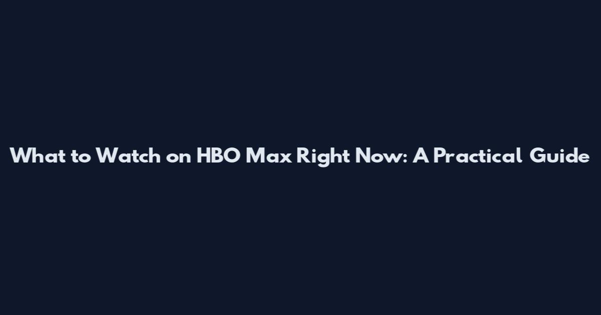What to Watch on HBO Max Right Now: A Practical Guide