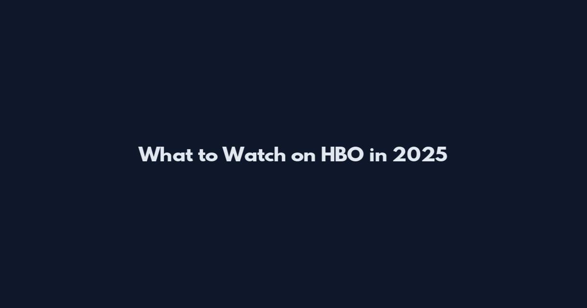What to Watch on HBO in 2025