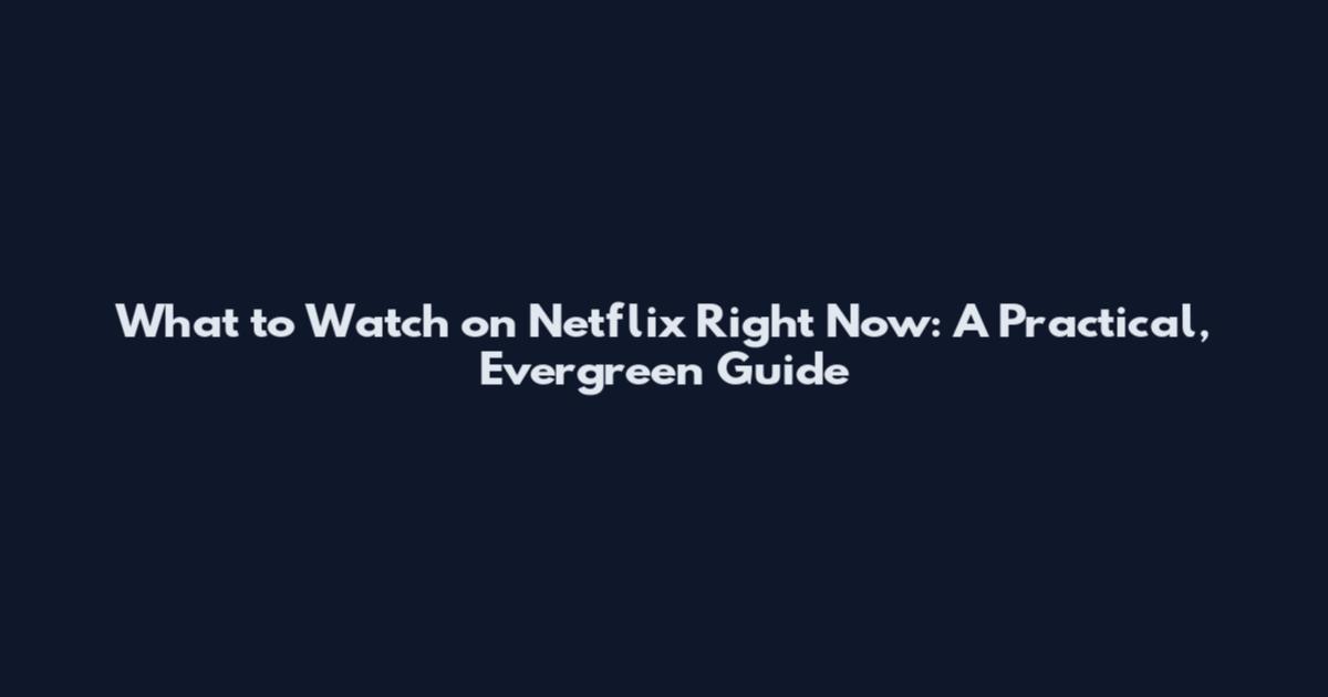 What to Watch on Netflix Right Now: A Practical, Evergreen Guide