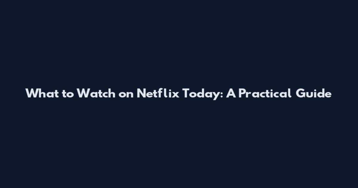 What to Watch on Netflix Today: A Practical Guide