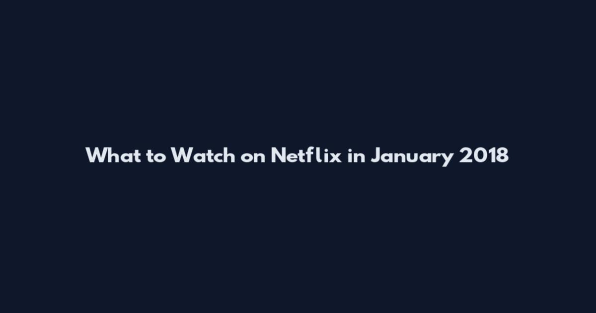 What to Watch on Netflix in January 2018