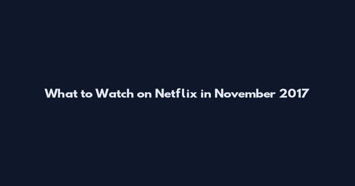 What to Watch on Netflix in November 2017