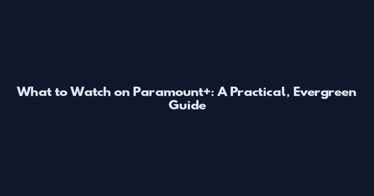 What to Watch on Paramount+: A Practical, Evergreen Guide